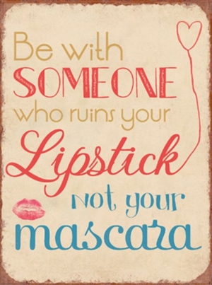 Metal skilt 26x35cm Be With Someone Who Ruins Your Lipstick Not Your Mascara - Se flere Metal skilte